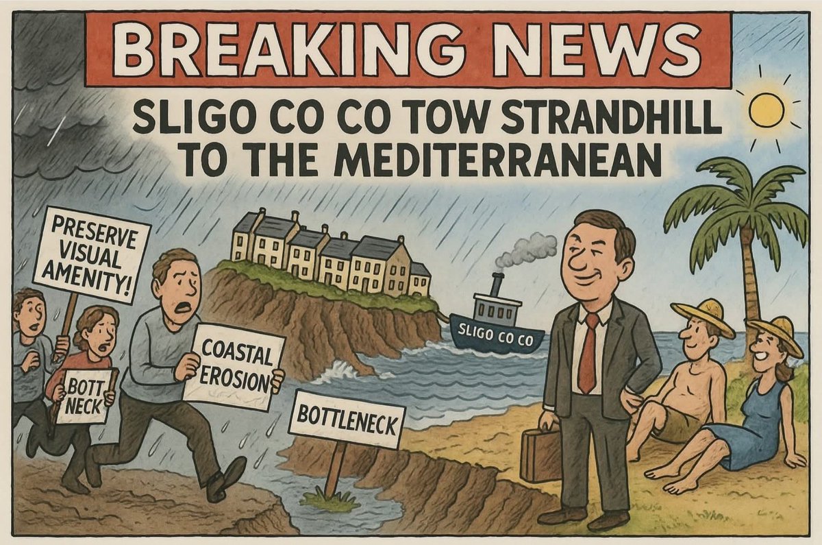 Bureaucracy Gone Bonkers:-

🗞️ BREAKING NEWS 🗞️

SLIGO COUNTY COUNCIL TO TOW STRANDHILL TO THE MEDITERRANEAN!

In a bold reimagining of local planning, Strandhill is set to swap surf, storms, and scenery for sangria, sunburn, and sun loungers. A spokesman for Sligo County Council