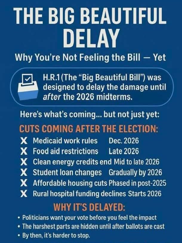 The #BigBadBill was designed to delay the damage to Americans until after the 2026 midterms, to save Republican candidates.

Make sure your MAGA friends and family know what’s coming in 2026 before they vote! #DemsAbroad #midterms2026 #VoteFromAbroad