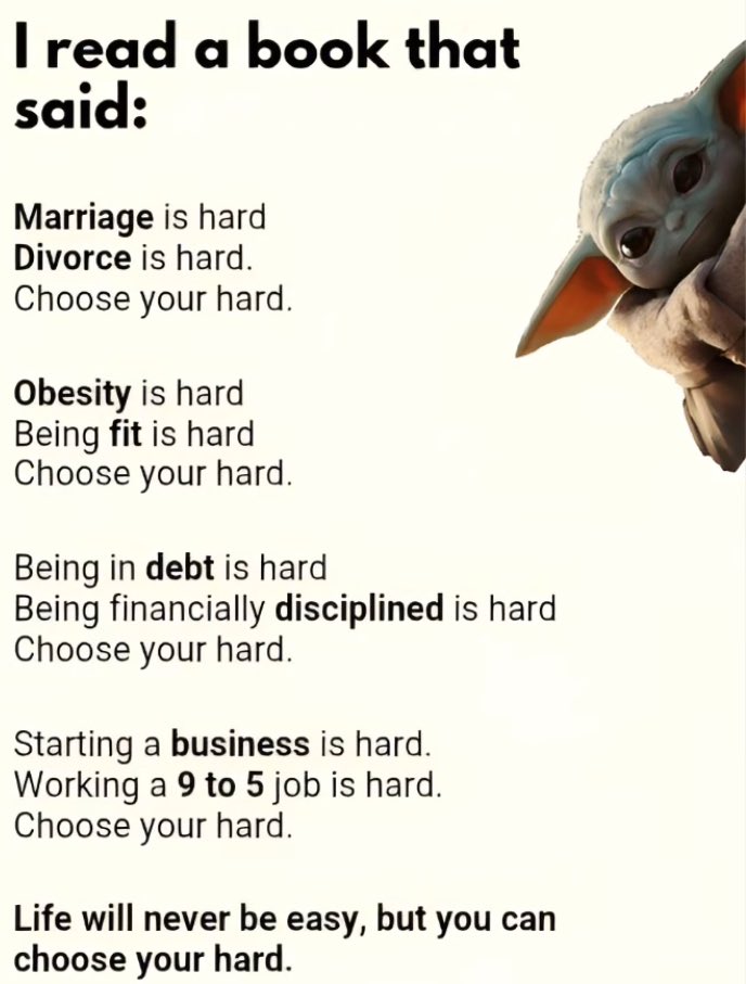 I came across this sage advice and decided to share it.

Choose your hard!