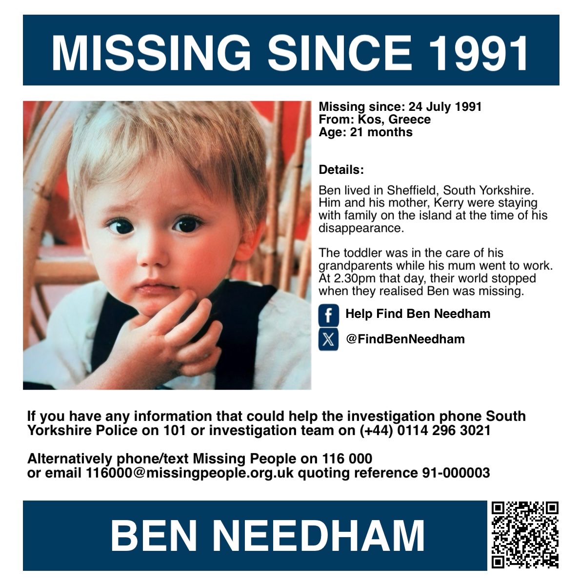 Missing Persons Support (@misperssupport) on Twitter photo It is 34 years today since Ben Needham went missing from Kos in Greece.
ANNIVERSARY APPEAL - BEN NEEDHAM
Ben Needham was 21 months old when he went missing on 24 July 1991 from Kos in Greece. Born on 29 October 1989 in Boston, he lived in Sheffield, South Yorkshire. Him and his It is 34 years today since Ben Needham went missing from Kos in Greece.
ANNIVERSARY APPEAL - BEN NEEDHAM
Ben Needham was 21 months old when he went missing on 24 July 1991 from Kos in Greece. Born on 29 October 1989 in Boston, he lived in Sheffield, South Yorkshire. Him and his
