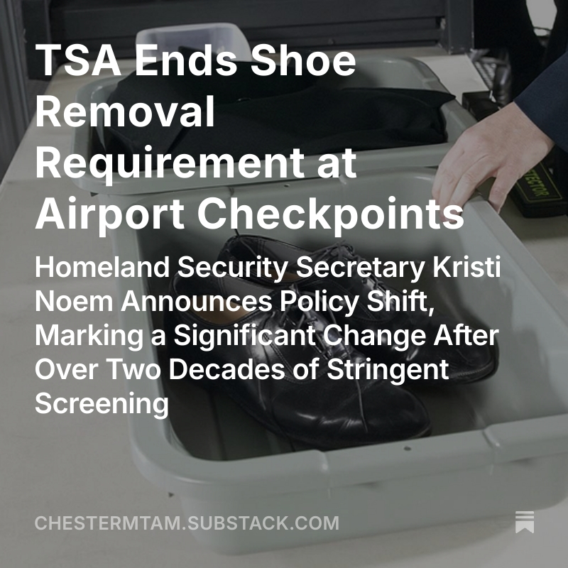chestermtam's tweet image. TSA Ends Shoe Removal Requirement at Airport Checkpoints
Homeland Security Secretary Kristi Noem Announces Policy Shift, Marking a Significant Change After Over Two Decades of Stringent Screening
open.substack.com/pub/chestermta…