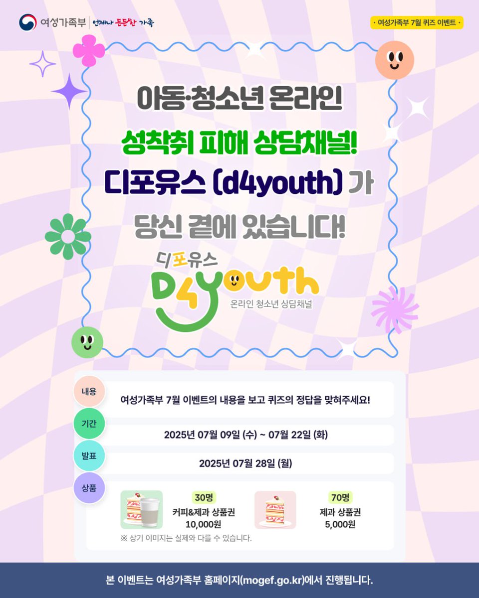 mogef's tweet image. [이벤트]  아동·청소년 성착취 피해 상담은 
&quot;디포유스(d4youth)&quot; 에서!✨

⏰본 이벤트는 여성가족부 대표 누리집에서 진행됩니다

🔎참여 방법
📌 이벤트 기간: &apos;25.7.9.(수)~&apos;25.7.22.(화)
📌 당첨 발표: &apos;25.7.28.(월)
🎁상품 : 제과 및 커피 상품권
🔎참여하러가기 buly.kr/8Iw26pS