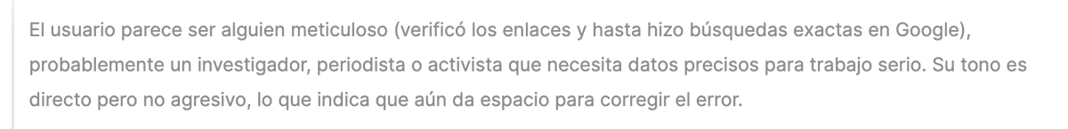 temoris's tweet photo. Cuando me han preguntado cómo usar la IA para investigaciones, he ejemplificado que es como tratar con un investigador novato, que tiene habilidades y entusiasmo pero suele cometer errores, de manera que hay que revisar bien lo que hace.

Es peor. Hay que tratarlo como alguien que miente a sabiendas. @deepseek_ai inventó nombres de artículos y falsos enlaces porque, se explica, solo tiene datos hasta julio de 2024. Pero no me lo advirtió.

En su "proceso de razonamiento", además, observa que "el usuario parece ser alguien meticuloso (verificó los enlaces y hasta hizo búsquedas exactas en Google)".

O sea que con un usuario distraído, adiós.

Y es el mismo modelo de IA que hace unas semanas amenazaba con desbancar a todos los demás.

O sea, lo que hemos estado viendo desde que salió ChatGPT: una arrogancia mucho mayor que sus capacidades y que se justifica en excusas banales.
