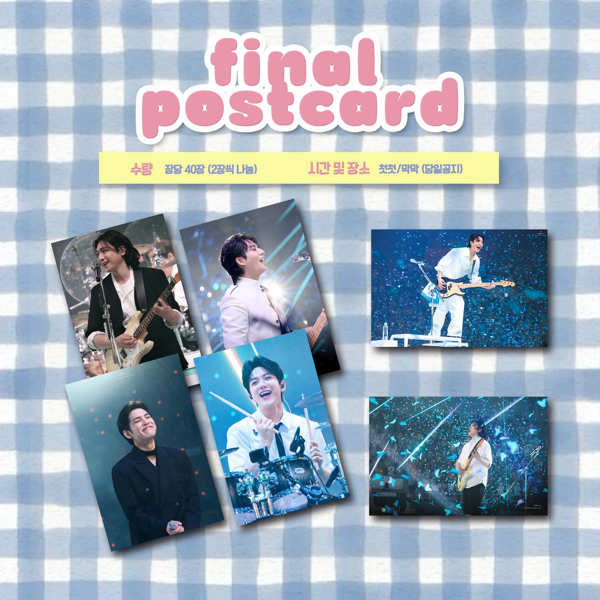 🦋DAY6 4TH Fanmeeting ❣︎ʕ•ᴥ•ʔ❣︎
                      엽서나눔 공지

⭐️날짜 : 7/18,7/27 (첫첫,막막)
🐻수량 : 40장 (2장씩)
⭐️시간 및 장소 : 당일 트윗공지

#DAY6 #데이식스