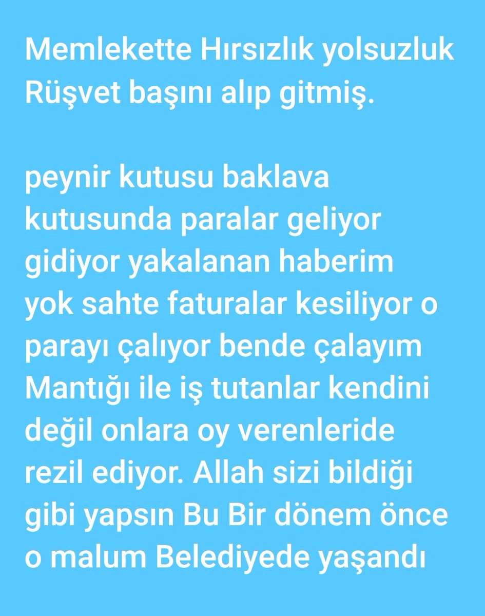 Memlekette Hırsızlık yolsuzluk Rüşvet başını alıp gitmiş.

peynir kutusu baklava kutusunda paralar geliyor gidiyor yakalanan haberim yok sahte faturalar kesiliyor o parayı çalıyor bende çalayım Mantığı ile iş tutanlar kendini değil onlara oy verenleride rezil ediyor.