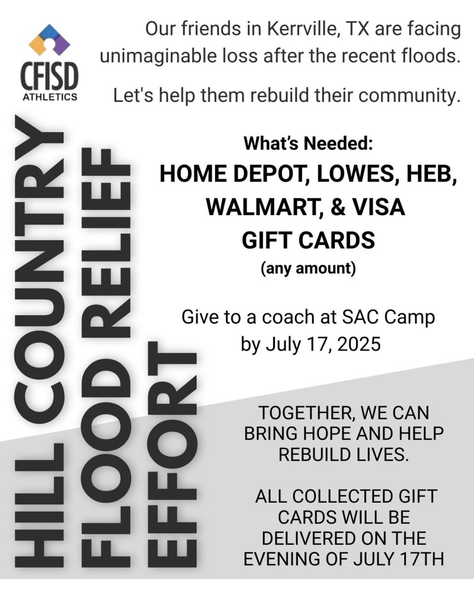 We will be accepting gift cards to help support the victims of the hill country floods.  This is a unified effort of all 12 High Schools in CFISD. Bring them to STP Camp by next Thursday, July 17th.  All gift cards will be taken to Kerrville to help rebuild.  Thank you!