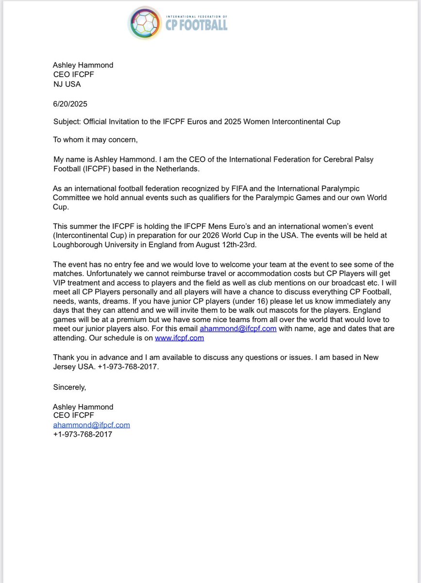 It is the Men’s Cerebral Palsy (CP) Euros &amp; Woman’s CP Intercontinental Cup August being held at Loughborough University.
Please like &amp; share this letter from Ash the CEO of the IFCPF come &amp; have a watch - opportunity for match day mascots - contact details on the letter