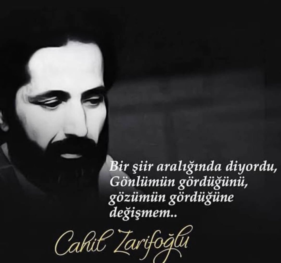 Bir şiir aralığında diyordu,
Gönlümün gördüğünü,
Gözümün gördüğüne değişmem.

Cahit Zarifoğlu
