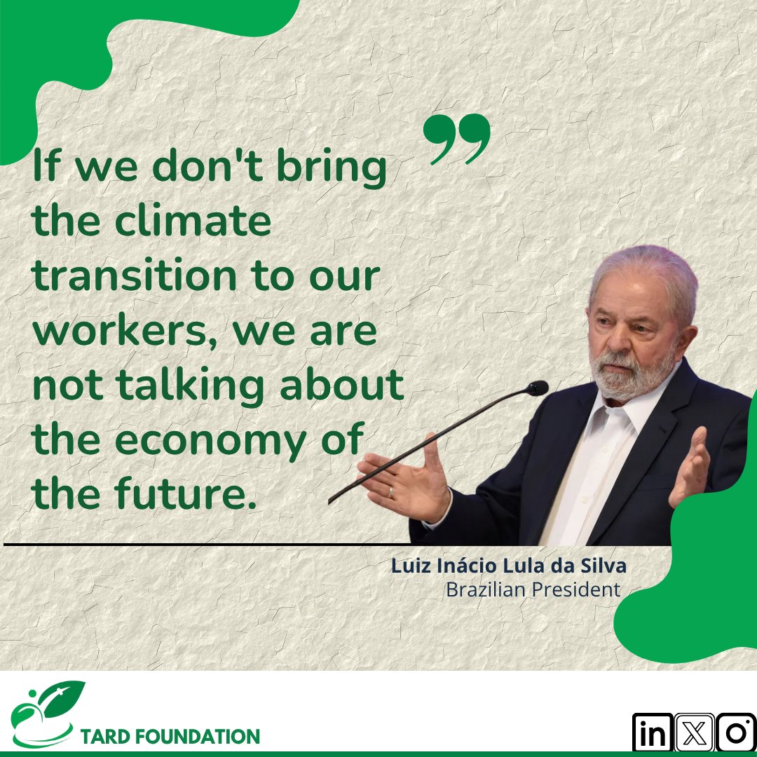 "If we don't bring the climate transition to our workers, we are not talking about the economy of the future." Luiz Inácio Lula da Silva, Brazilian President