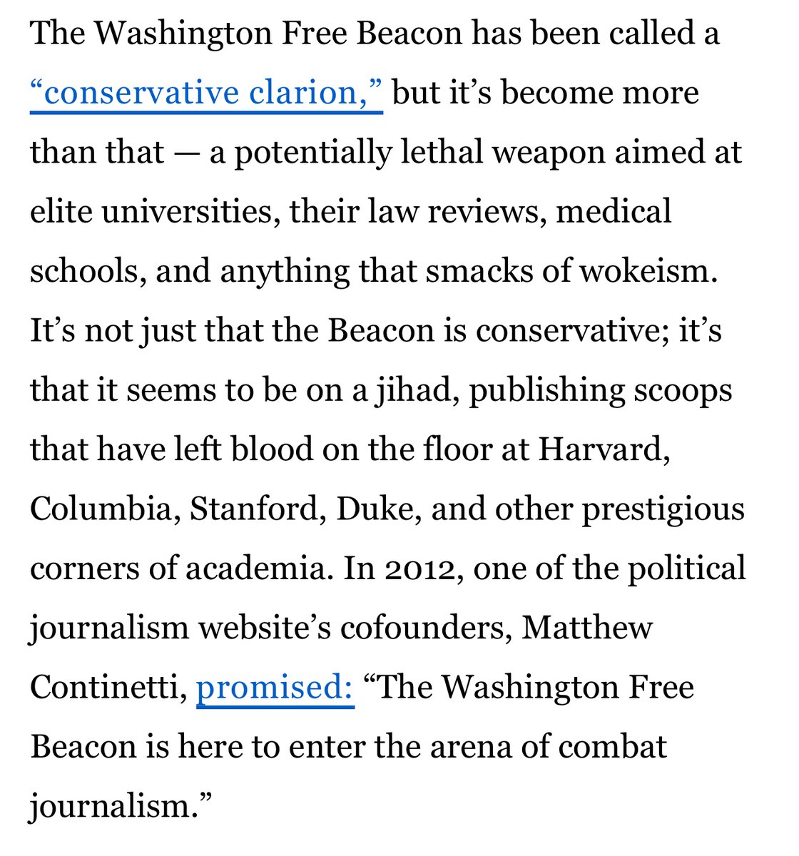 Jill Abramson, the former executive editor of the New York Times, describes the Free Beacon as a "potentially lethal weapon aimed at elite universities," writing that its "jihad" has "left blood on the floor at Harvard, Columbia, Stanford," and other top schools.

High praise.