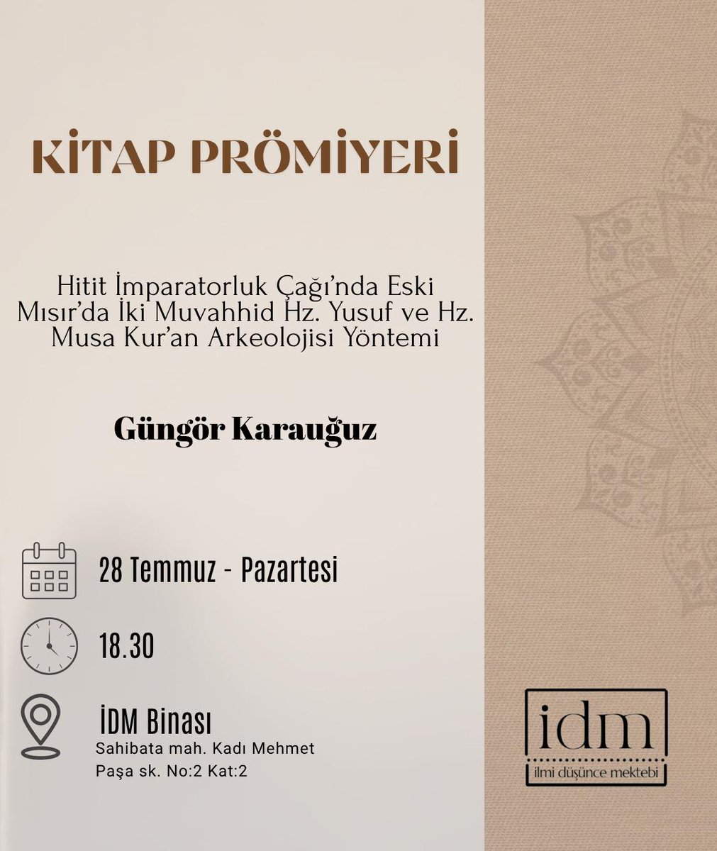 ❗❗❗GÜNCELLENDİ ❗❗❗

📚 Kitap Prömiyeri
Güngör Karauğuz
"Hitit İmparatorluk Çağı’nda Eski Mısır’da İki Muvahhid: Hz. Yusuf ve Hz. Musa – Kur’an Arkeolojisi Yöntemi" adlı eseriyle okuyucularla buluşuyor.

🗓️ Tarih: 28 Temmuz 2025, Pazartesi 
🕡 Saat: 18:30
📍 Yer: İDM Binası
