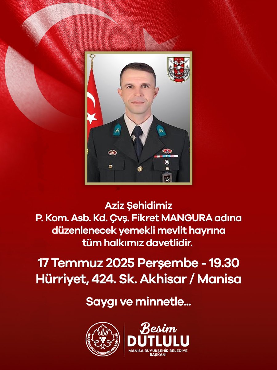 Irak’ın kuzeyinde yürütülen Pençe-Kilit Harekâtı’nda şehit olan kahraman Mehmetçiğimiz, Piyade Komando Astsubay Kıdemli Çavuş Fikret Mangura için memleketi Akhisar’da düzenlenecek yemekli mevlit hayrına tüm halkımız davetlidir. 

Tüm şehitlerimizi saygı ve rahmetle yâd ediyoruz.