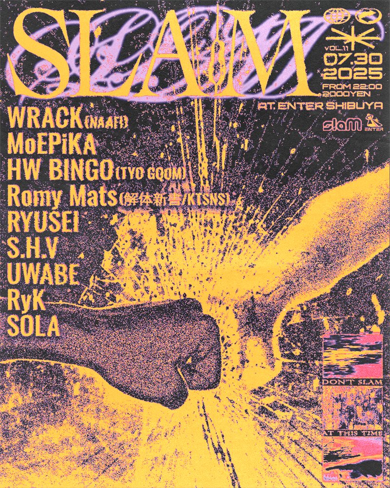 【7月30日 (水) SLAM vol.11】
2023年12月に東京で始動したニュージャンルパーティ。これまで毎回様々なアーティストを迎え、コンスタントに回を重ねてきた。vol.11となる今回は、WRACK、MoEPiKA、RYUSEI、HW BINGO、Romy Matsらを迎え、熱狂的な夜を作り上げる。
entershibuya.com/schedule/slam-…