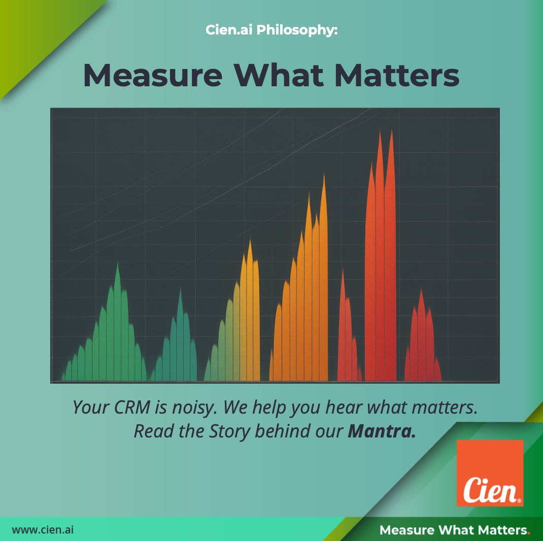 At Cien.ai, we don’t chase vanity metrics—we decode the chaos in your CRM to reveal what actually drives growth.

What do we mean by “Measure What Matters”? It’s not just a mantra—it’s a movement.

Learn more at - cien.ai