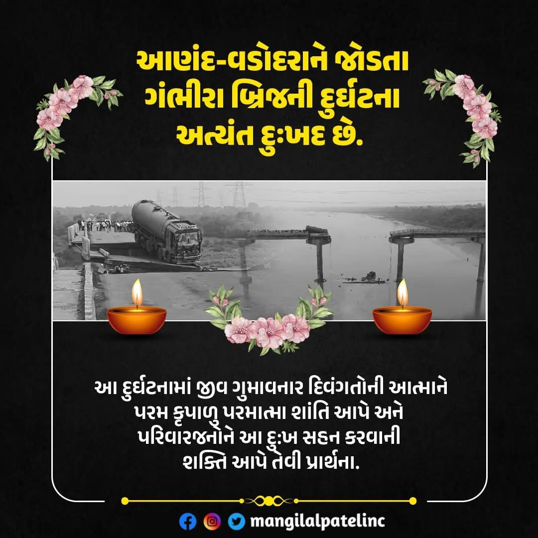 આણંદ-વડોદરાને જોડતા ગંભીરા બ્રિજની દુર્ઘટના અત્યંત દુઃખદ છે..!!

આ દુર્ઘટનામાં જીવ ગુમાવનાર દિવંગતોની આત્માને પરમ કૃપાળુ પરમાત્મા શાંતિ આપે અને પરિવારજનોને આ દુ:ખ સહન કરવાની શક્તિ આપે તેવી પ્રાર્થના..!!

ઓમ શાંતિ..!! શાંતિ..!! 🙏🙏🙏