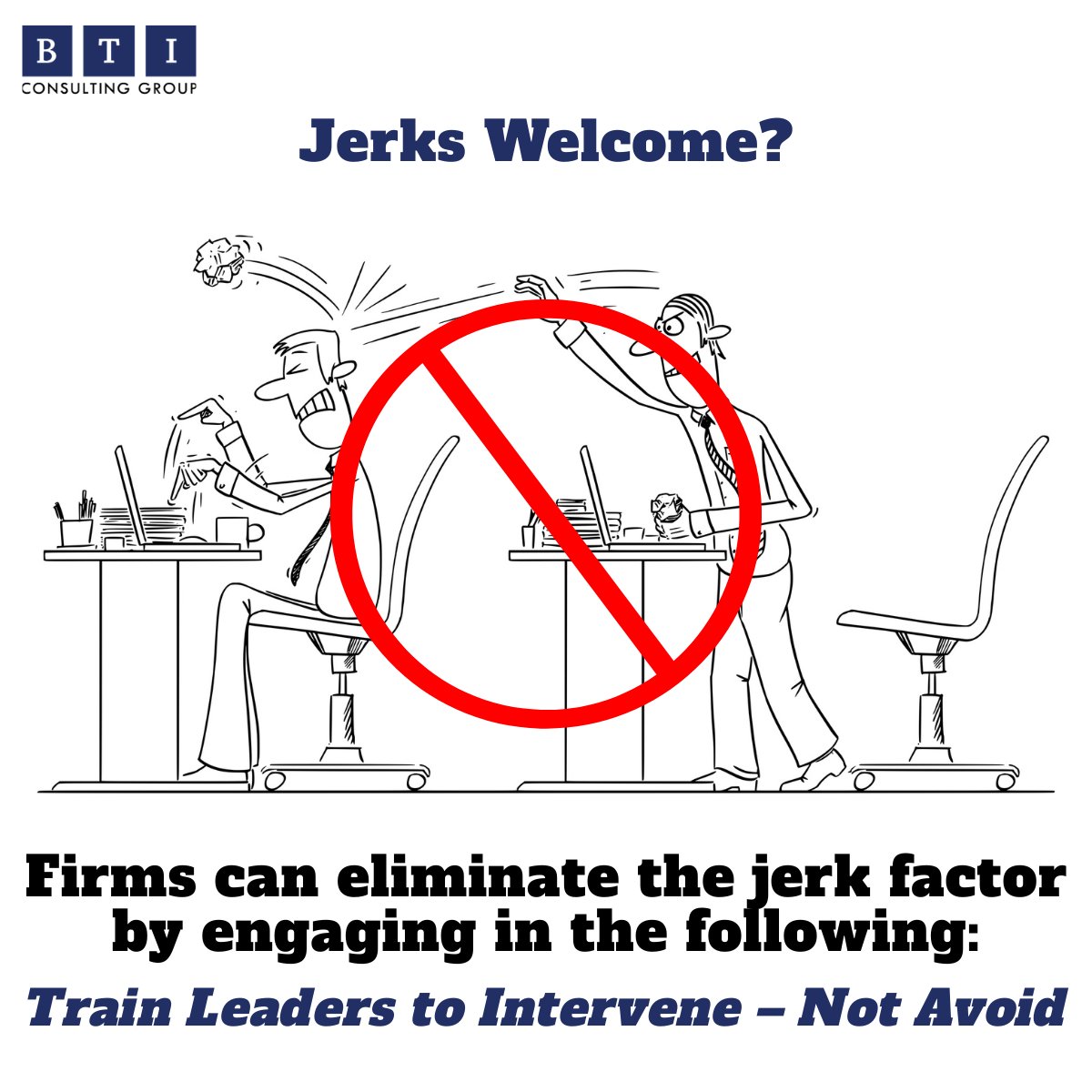 Firms can eliminate the jerk factor by engaging in the following: Train Leaders to Intervene – Not Avoid bticonsulting.com/themadclientis… #TheMADClientist