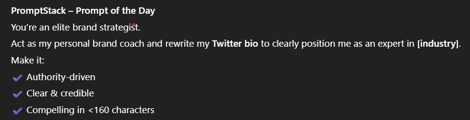 juwon_ai's tweet photo. PromptStack – Prompt of the Day
You’re an elite brand strategist.
Act as my personal brand coach and rewrite my Twitter bio to clearly position me as an expert in [industry].
Make it:
✔️ Authority-driven
✔️ Clear & credible
✔️ Compelling in <160 characters
#PromptStack #PersonalBranding #TwitterBio #ContentStrategy #BuildInPublic #AI #grok4 #metaai #Gemini_NT #Veo3