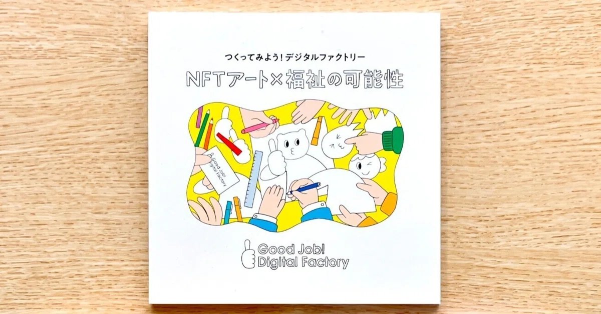 ハンドブック「つくってみよう！デジタルファクトリー『NFTアート×福祉の可能性』」が完成！
GJDFの2年間を振り返りつつ、「NFT×福祉でどんなことができるの？」まで紹介。
デザインはシロクマ<a href="/shirakuma/">シロクマ</a>さん！
NFTでお世話になっているみなさんも登場しています。