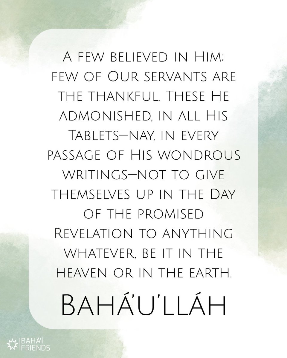 ❤️❤️ "A few believed in Him; few of Our servants are the thankful. These He admonished, in all His Tablets—nay, in every passage of His wondrous writings..."

Bahá’u’lláh, Days of Remembrance, Martyrdom of the Báb

#bahai #faith #bahaifaith #bahaifriends