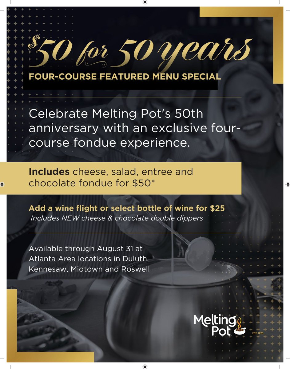 Our golden celebration is only here for the summer and you’re invited to celebrate our milestone in the most delicious way. Dip into an entire Four-course fondue experience, cheese, salad, entree and decadent chocolate fondue - PLUS *NEW* cheese &amp; chocolate double dippers.