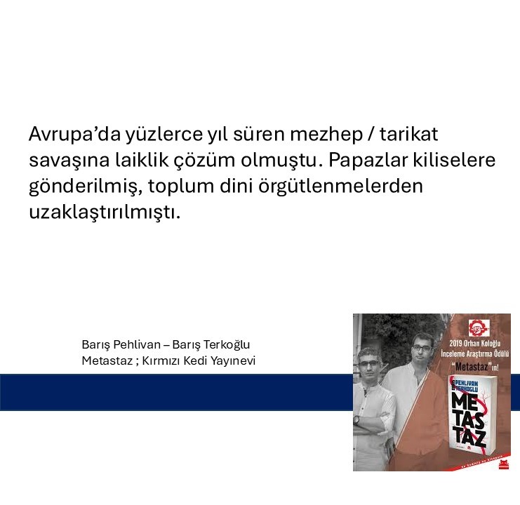 GlrBurhan's tweet photo. #Avrupa’da yüzlerce yıl süren #mezhep / #tarikat savaşına #laiklik çözüm olmuştu. Papazlar kiliselere gönderilmiş, toplum dini örgütlenmelerden uzaklaştırılmıştı.
Barış #Pehlivan – Barış #Terkoğlu ; #Metastaz ; Kırmızı Kedi Yayınevi https://t.co/xqFveGaw5C