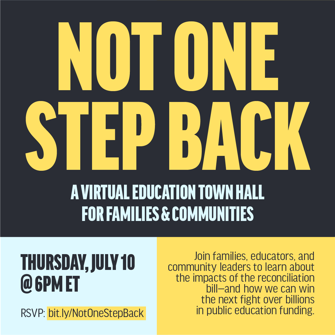 This Thursday, July 10 at 6pm ET, join us for "Not One Step Back: An Education Town Hall for Families and Communities". Learn more about the impacts of the reconciliation bill and the next fight for public education funding. RSVP: bit.ly/NotOneStepBack