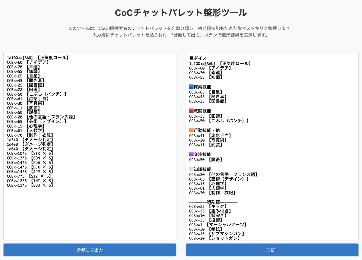 クトゥルフ6版探索者のチャットパレットをいあきゃらからコピペするだけで、 
・技能の分類分け 
・初期値技能を別途リスト表示
できるツールを作ってみました。 
 #TRPG 
kumachansteps.github.io/coc-tools/%20c…