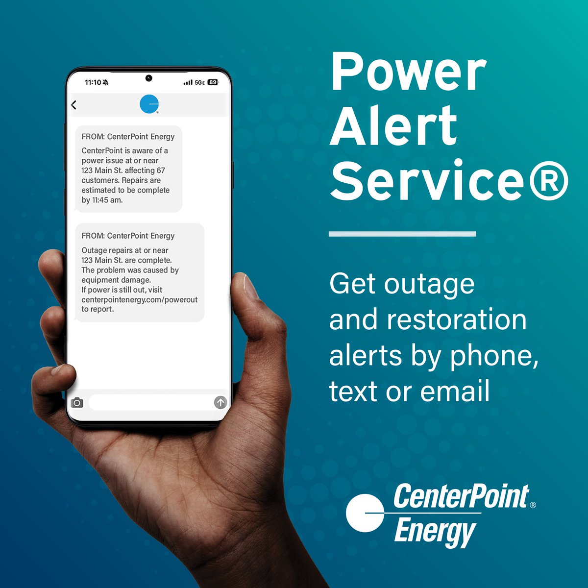 Enroll in our Power Alert Service®, or update your contact information, if needed, to receive timely alerts about your electric service. Go to: CenterPointEnergy.com/ActionCenter