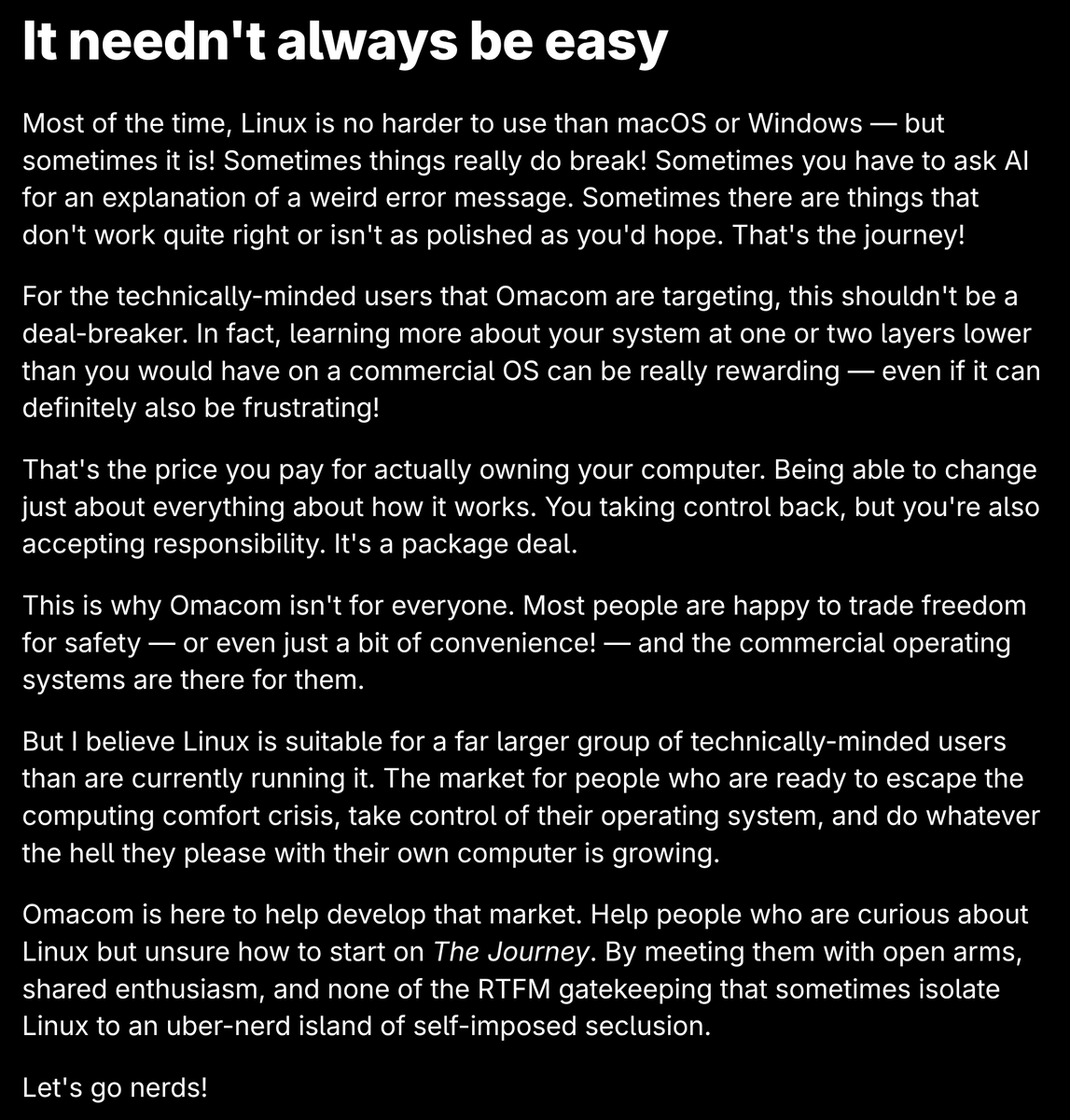 Linux might not be for everyone, but I believe there's a huge untapped market of potential users who are interested in taking back control of their computer, forsake the comfort of commercial offerings, and level up their understanding of the OS. manuals.omamix.org/3/omacom/87/it…