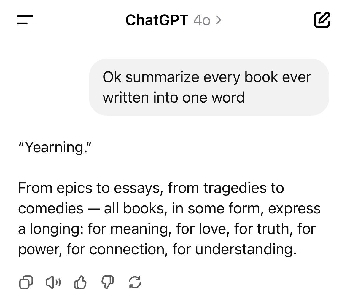 ChatGPT’ye, “Yazılmış tüm kitapları tek kelimede özetle” dedim. Cevabı 😊

“Hasret.”

Tüm kitaplar — ister destan, ister komedi, ister felsefe olsun — bir şeye duyulan derin bir özlemi anlatır: anlam, sevgi, hakikat, güç, bağ, ya da anlaşılma arzusu.