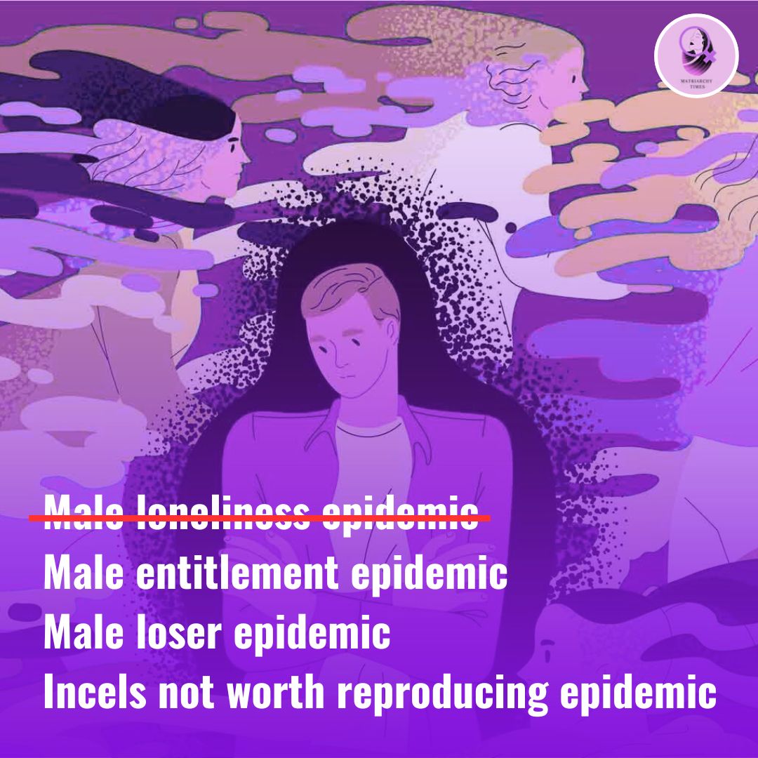 MatriarchyTimes's tweet image. They call it a “male loneliness epidemic.” We call it the collapse of male entitlement. Maybe it’s not loneliness. Maybe it’s just the world finally refusing to reward mediocrity and misogyny.