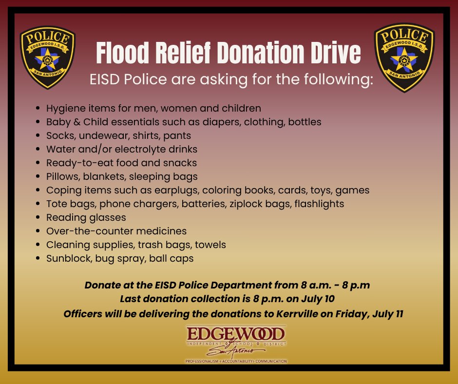 EISD is asking for your help to provide much-needed supplies to the Hill Country communities devastated by the July 4th floods. Edgewood ISD Police are collecting relief supplies to deliver to the Kerrville area this Friday. Drop off your donation at  5358 W Commerce.