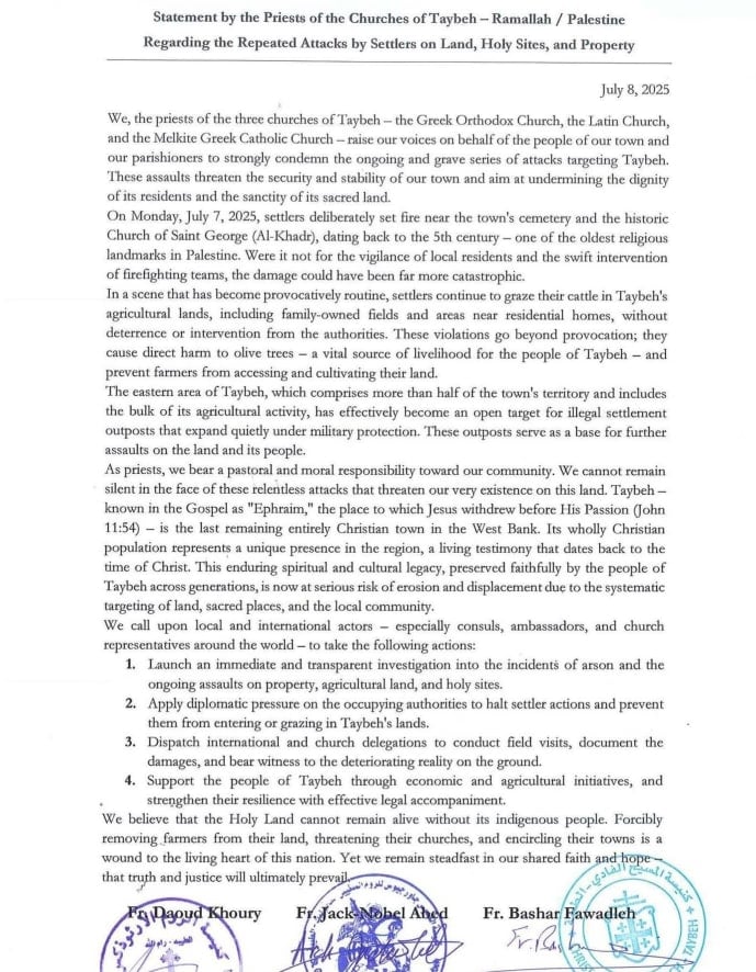 PALESTINE

A statement from priests in the Christian town or Taybeh reveals:

• Daily attacks on Christians by Jews from Israel 
• FIRE set at the town CEMETERY 
• ATTACKS on agriculture, needed for their livelihood

The Christian priests have called for these attacks to STOP