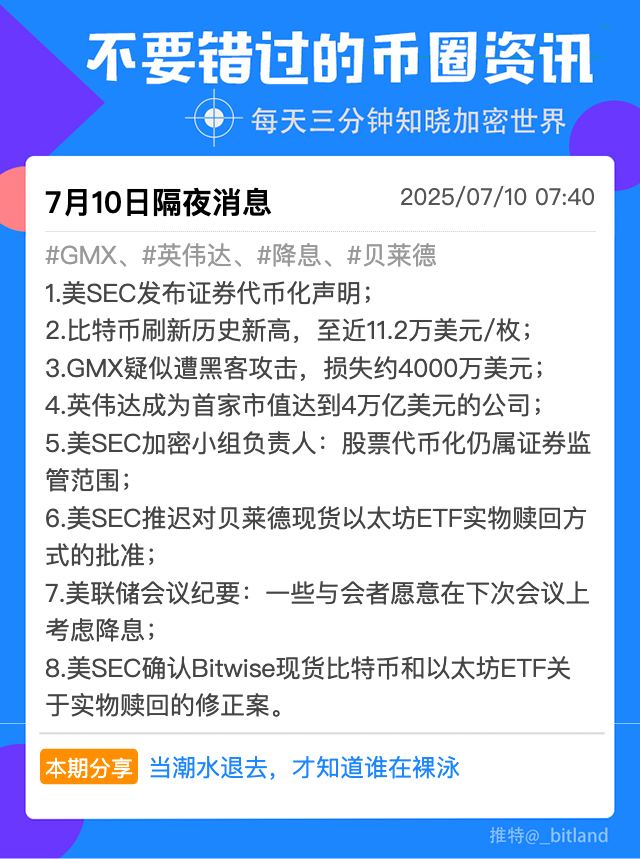_bitland's tweet photo. 【7月10日隔夜不要错过的币圈消息】
#GMX、#英伟达、#降息、#贝莱德 
1.美SEC发布证券代币化声明； 
2.比特币刷新历史新高，至近11.2万美元/枚； 
https://t.co/KpuXdvgtQu疑似遭黑客攻击，损失约4000万美元； 
4.英伟达成为首家市值达到4万亿美元的公司； 
5.美SEC加密小组负责人：股票代币化仍属证券监管范围； 
6.美SEC推迟对贝莱德现货以太坊ETF实物赎回方式的批准； 
7.美联储会议纪要：一些与会者愿意在下次会议上考虑降息； 
8.美SEC确认Bitwise现货比特币和以太坊ETF关于实物赎回的修正案。