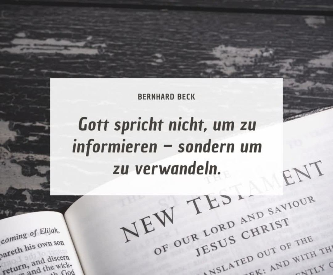 Gott spricht nicht, um zu informieren – sondern um zu verwandeln.

@BERNHARD BECK