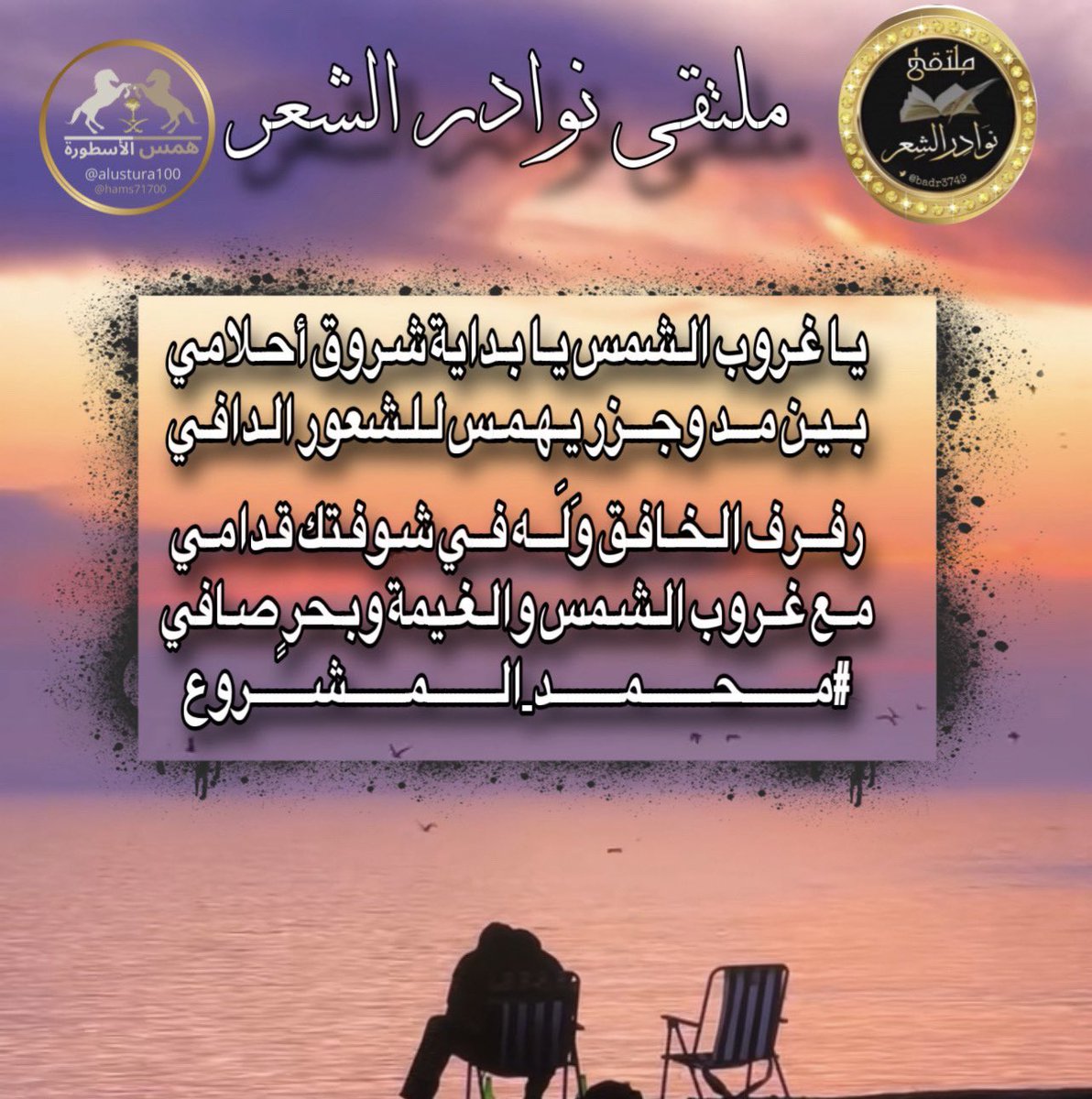 يا غروب الشمس يا بداية شروق أحلامي
بين مد وجزر  يهمس  للشعور الدافي 

رفرف الخافق وَلَه في شوفتك قدامي
 مع غروب الشمس والغيمة وبحرٍ صافي
#محمد_المشروع