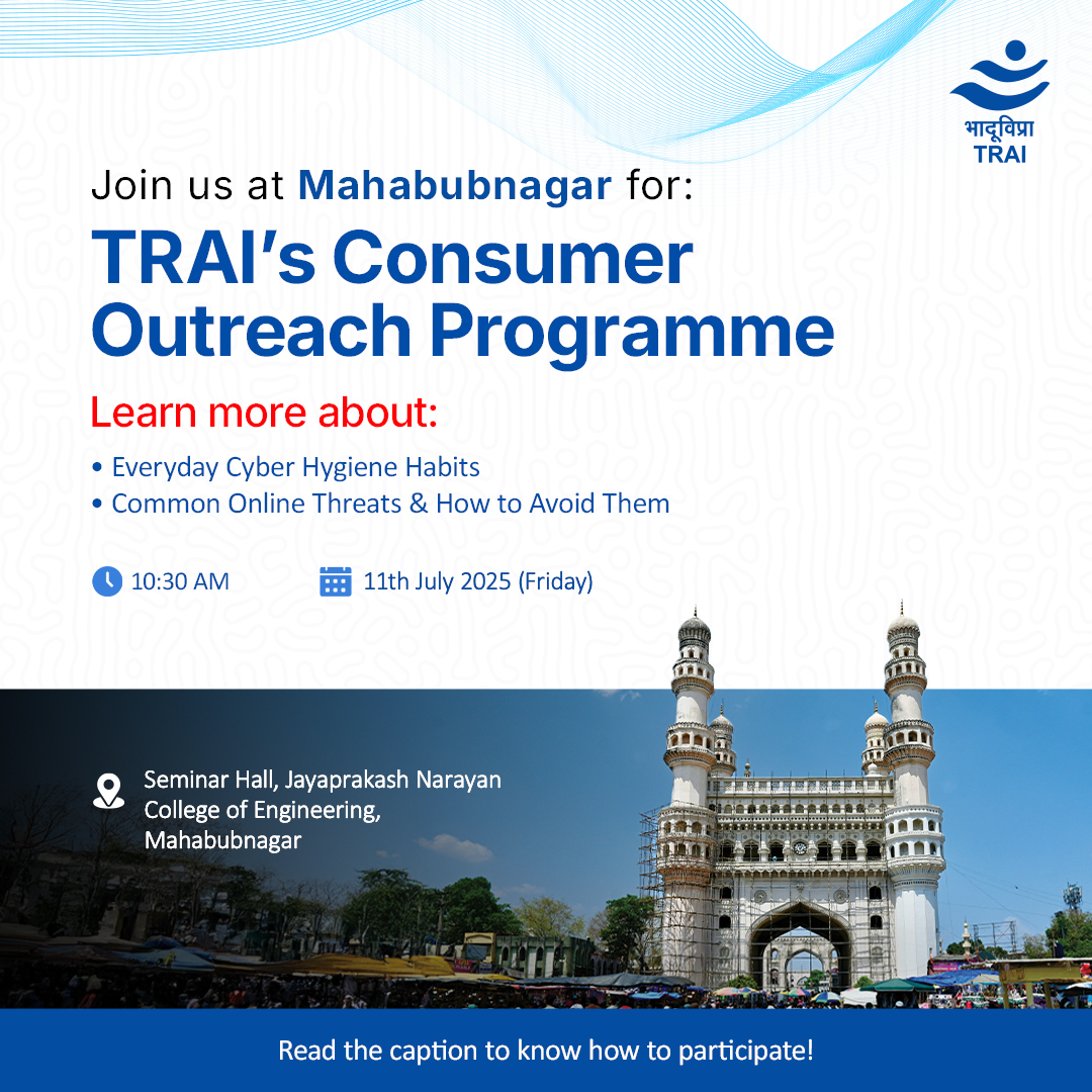 TRAI (@trai) on Twitter photo Your phone. Your safety.
Join #TRAI’s #ConsumerOutreach Programme in Mahabubnagar on 11th July, 10:30 AM to discover easy cyber hygiene habits & how to avoid common online threats.
Contact: 040-23000763 | m.vpathi@trai.gov.in
#DigitalSafety #StaySecure #CyberHygiene Your phone. Your safety.
Join #TRAI’s #ConsumerOutreach Programme in Mahabubnagar on 11th July, 10:30 AM to discover easy cyber hygiene habits & how to avoid common online threats.
Contact: 040-23000763 | m.vpathi@trai.gov.in
#DigitalSafety #StaySecure #CyberHygiene