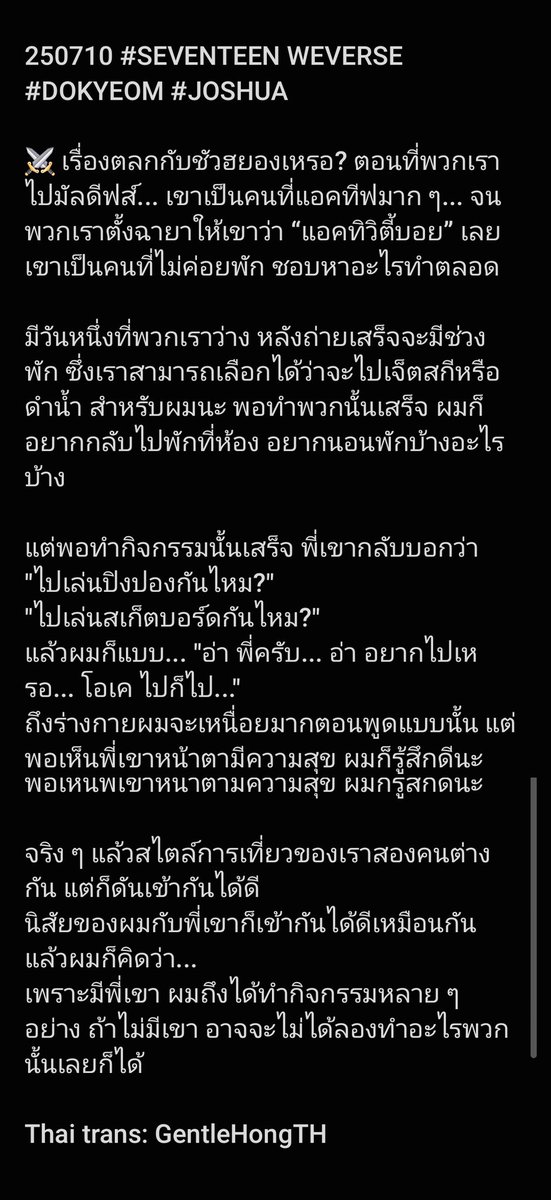 GentleHongTH's tweet photo. 250710 #SEVENTEEN WEVERSE #DOKYEOM #JOSHUA 

⚔️ เรื่องตลกกับชัวฮยองเหรอ? ตอนที่พวกเราไปมัลดีฟส์ เขาเป็นคนที่แอคทีฟมากๆ จนพวกเราตั้งฉายาให้เขาว่า “แอคทิวิตี้บอย” เลย เพราะมีพี่เขา
.
.
ถ้าไม่มีเขา ผมอาจจะไม่ได้ลองทำอะไรพวกนั้นเลยก็ได้
(ต่อในรูป)

#세븐틴 #조슈아 #도겸 @pledis_17 https://t.co/4d6UdfhEkf