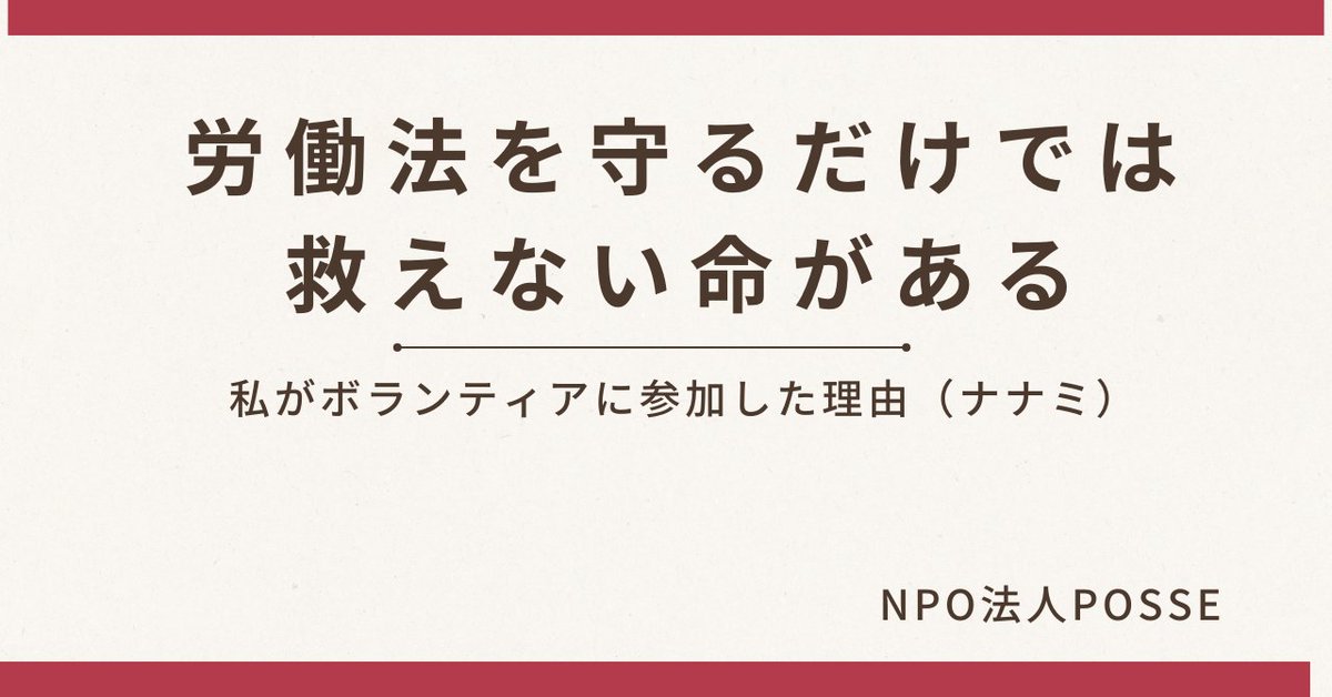 【POSSEボランティア紹介記事】
この記事では、大学を卒業後、労働基準監督官や非正規雇用、失業などを経験したナナミさんがPOSSEにボランティアとして参加した経緯を紹介しています。
ぜひ、ご覧ください！
note.com/npo_posse/n/n6…