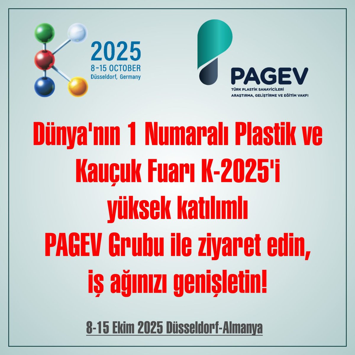 🌍 K-2025 Fuarı’na PAGEV ile Katılın!

Plastik ve kauçuk sektörünün dünya çapındaki en büyük fuarını, yüksek katılımlı PAGEV Grubu ile birlikte ziyaret edin.
Yeni iş bağlantıları kurun, sektördeki yenilikleri yerinde görün!

📍 8-15 Ekim 2025 | Düsseldorf – Almanya

📧 Bilgi ve