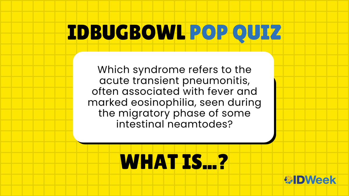 IDWeekmtg's tweet image. It’s time for another #IDBugBowl Pop Quiz Thursday! Which syndrome refers to the acute transient pneumonitis, often associated with fever and marked eosinophilia, seen during the migratory phase of some intestinal neamtodes?
Comment your answer below! Answer reveal tomorrow.