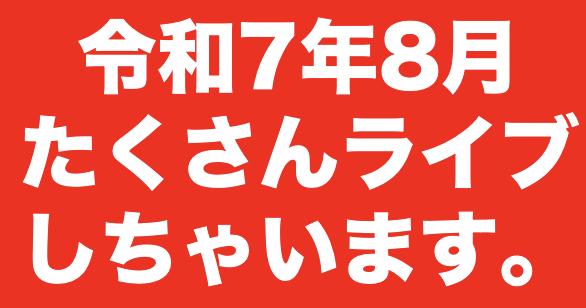 暑い暑すぎる。8月はたくさんライブあります。

8月4日（月）渋谷La.mama ソロ
8月9日（土）渋谷La.mama バンド DADAフェス
8月13日（水）ろくでもない夜 ソロ？
8月23日（土）都内某所 バンド
8月24日（日）ろくでもない夜 ソロ？バンド？

あらたくさん！張り切っていこう2025夏。