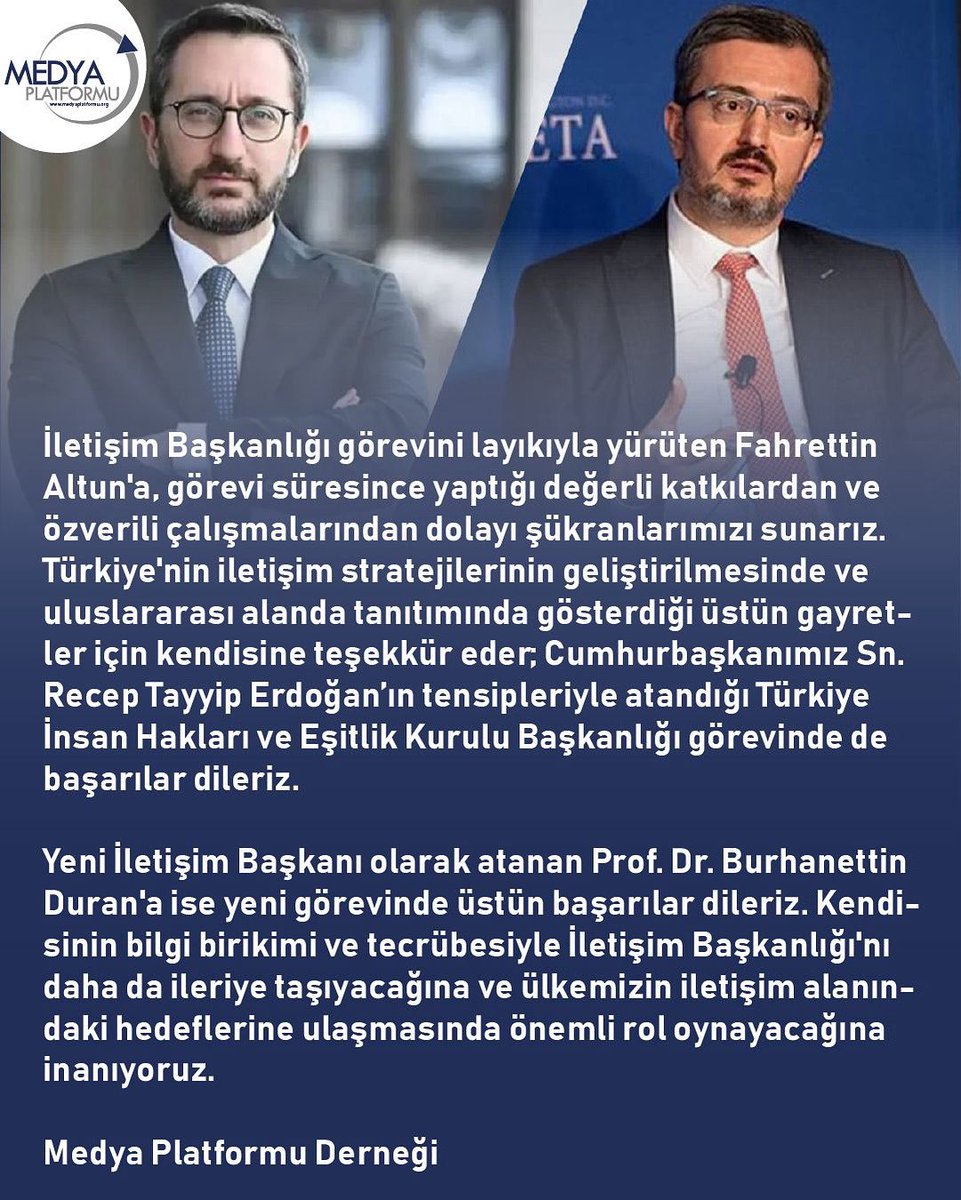İletişim Başkanlığı görevini başarıyla tamamlamış Fahrettin Altun’a katkılarından dolayı teşekkür ederiz. Yeni İletişim Başkanı Prof. Dr. Burhanettin Duran’a da yeni görevinde üstün başarılar diliyoruz. Bilgi ve tecrübesiyle görevi en iyi şekilde yürüteceğine inanıyoruz.