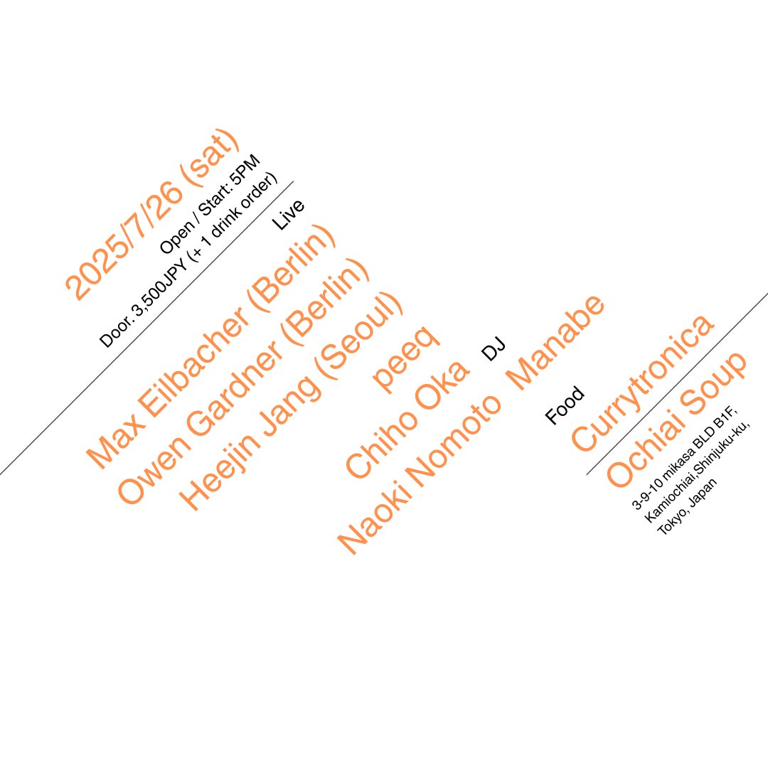 2025/7/26 <a href="/ochiaisoup/">soup</a> 
Open / Start: 5PM
Door. 3,500JPY + 1 drink order

Max Eilbacher (from Berlin)
Owen Gardner (from Berlin)
Heejin Jang (from Seoul)
peeq
Chiho Oka
Naoki Nomoto

DJ: Manabe

Food: Currytronica