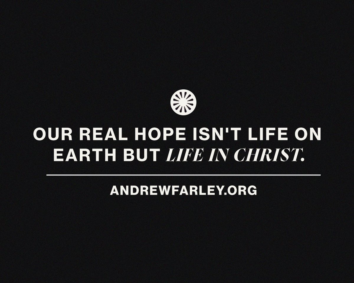 Our real hope isn't life on Earth but life in Christ.