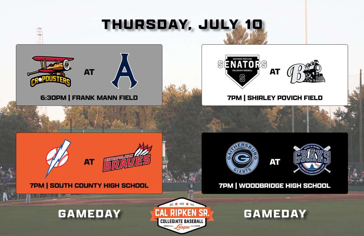Cal Ripken Sr. Collegiate Baseball League (@calripkenleague) on Twitter photo Thursday's schedule
6:30PM <a href="/CropdustersBB/">Olney Cropdusters</a> at <a href="/Alexandria_Aces/">Alexandria Aces</a>
7PM <a href="/GoSOMDSenators/">Southern Maryland Senators Collegiate Team</a> at <a href="/GoBigTrain/">Bethesda Big Train</a>
7PM <a href="/TBolts_Baseball/">Silver Spring-Takoma Thunderbolts</a> at <a href="/SoCoBraves/">Metropolitan (South County) Braves</a>
7PM <a href="/Gburg_Giants/">Gaithersburg Giants</a> at <a href="/DCGrays/">DC Grays</a> Thursday's schedule
6:30PM <a href="/CropdustersBB/">Olney Cropdusters</a> at <a href="/Alexandria_Aces/">Alexandria Aces</a>
7PM <a href="/GoSOMDSenators/">Southern Maryland Senators Collegiate Team</a> at <a href="/GoBigTrain/">Bethesda Big Train</a>
7PM <a href="/TBolts_Baseball/">Silver Spring-Takoma Thunderbolts</a> at <a href="/SoCoBraves/">Metropolitan (South County) Braves</a>
7PM <a href="/Gburg_Giants/">Gaithersburg Giants</a> at <a href="/DCGrays/">DC Grays</a>