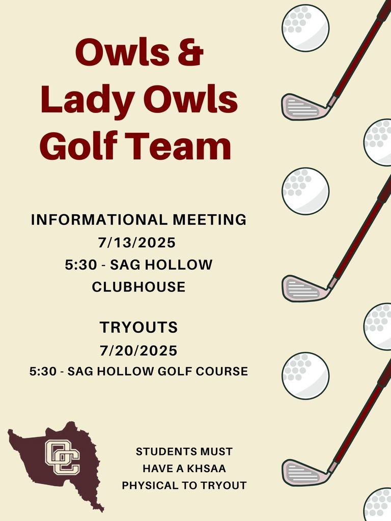 Owls and Lady Owls Golf Team

Informational meeting:
7/13/2025
5:30
Sag Hollow Clubhouse

Tryouts:
7/20/2025
5:30
Sag Hollow Golf Course

Tryouts are for grades 7-12 for the Varsity team.
Grades 5-8 can tryout for the Middle School team.
A KHSAA physical is required to tryout.