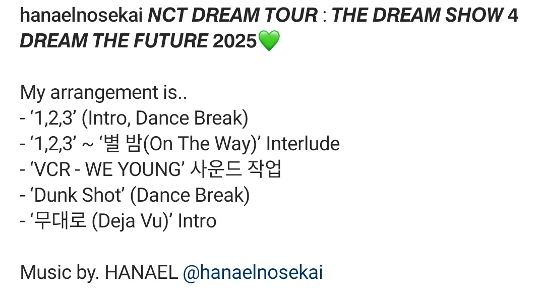 NCTDREAMCENTER's tweet image. NCT DREAM 2025 TOUR &amp;lt;THE DREAM SHOW 4 : DREAM THE FUTURE&amp;gt; in SEOUL @ Gocheok Sky Dome

My arrangement is..
- ‘1,2,3’ (Intro, Dance Break)
- ‘1,2,3’ ~ ‘별 밤(On The Way)’ Interlude
- ‘VCR - WE YOUNG’ 사운드 작업
- ‘Dunk Shot’ (Dance Break)
- ‘무대로 (Deja Vu)’ Intro
Music by.…