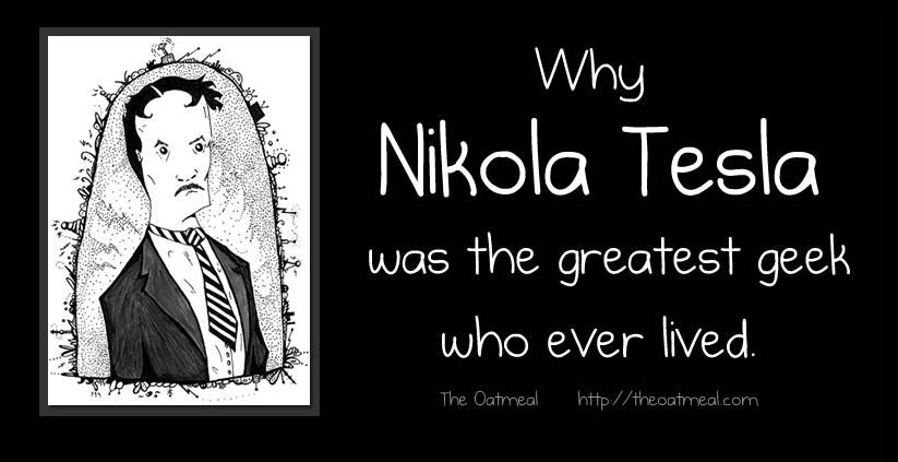 TheLiuniverse's tweet image. Today is #NikolaTesla&apos;s birthday (7/10/1856) &amp;amp; Universal Inventor&apos;s Day. Enjoy @Oatmeal&apos;s celebration of #Tesla: theoatmeal.com/comics/tesla 
#InventorsDay