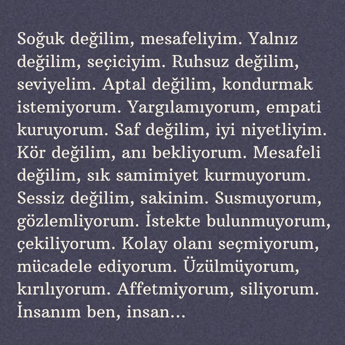 Kimse kimsenin hizmetçisi değil. Şu hayat zorunda bir de siz yormayın insanları.

İnsanım ben, insan. 👍🏻